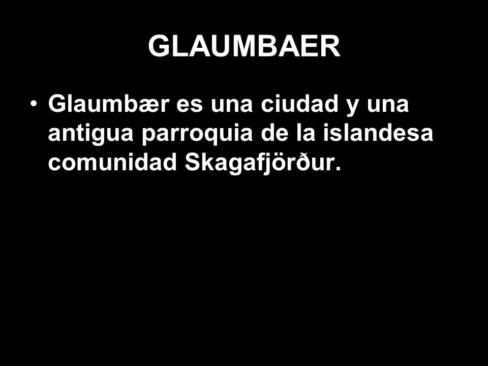 GLAUMBAER Glaumbær es una ciudad y una antigua parroquia de la islandesa comunidad Skagafjörður.