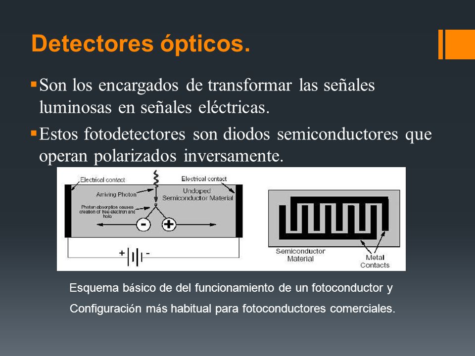 Detectores ópticos. Son los encargados de transformar las señales luminosas en señales eléctricas.