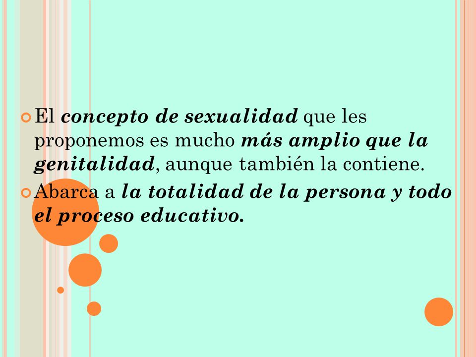 El concepto de sexualidad que les proponemos es mucho más amplio que la genitalidad, aunque también la contiene.