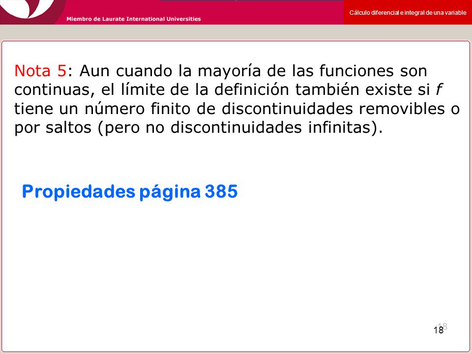 Nota 5: Aun cuando la mayoría de las funciones son continuas, el límite de la definición también existe si f tiene un número finito de discontinuidades removibles o por saltos (pero no discontinuidades infinitas).