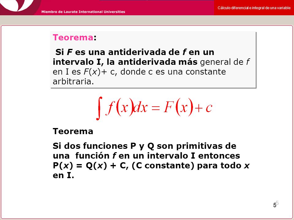Teorema: Si F es una antiderivada de f en un intervalo I, la antiderivada más general de f en I es F(x)+ c, donde c es una constante arbitraria.