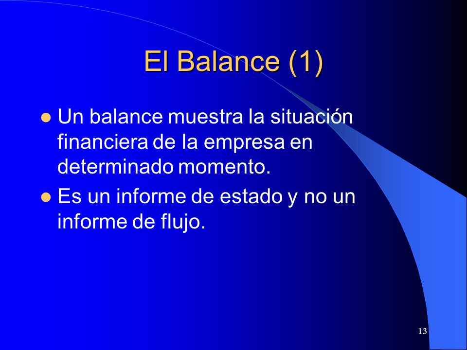El Balance (1) Un balance muestra la situación financiera de la empresa en determinado momento.