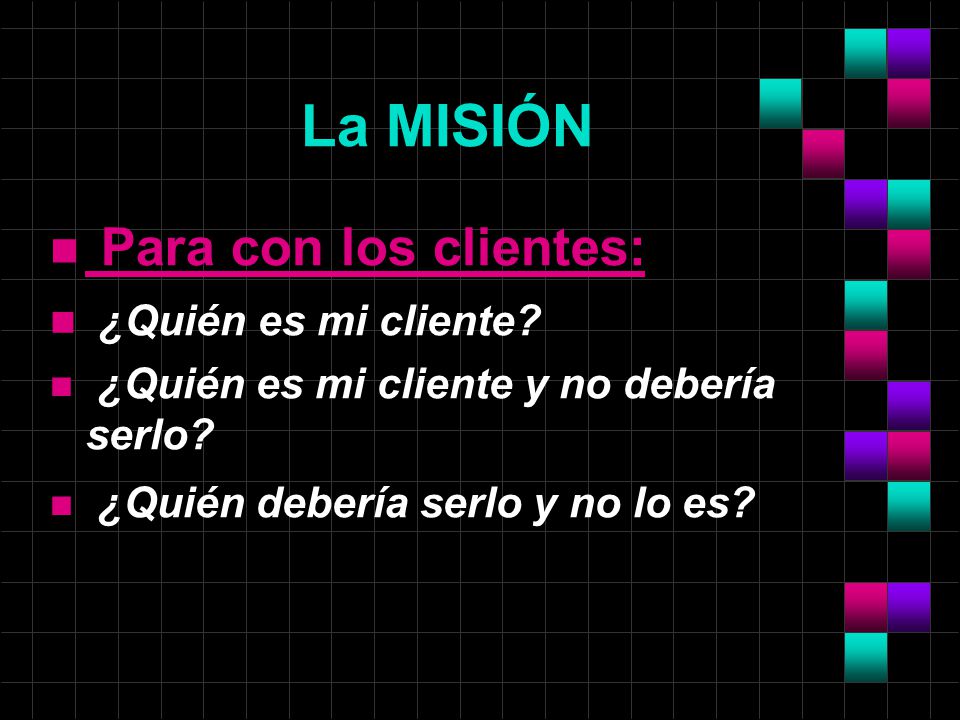 La MISIÓN Para con los clientes: ¿Quién es mi cliente