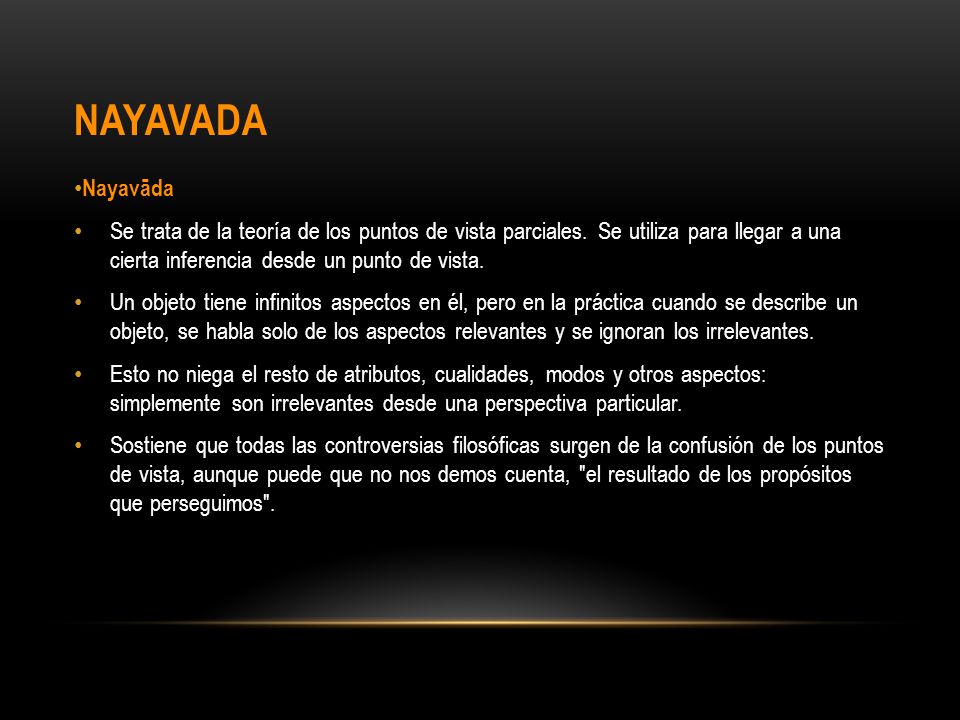 NAYAVADA Nayavāda. Se trata de la teoría de los puntos de vista parciales. Se utiliza para llegar a una cierta inferencia desde un punto de vista.