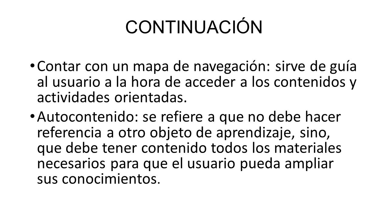 CONTINUACIÓN Contar con un mapa de navegación: sirve de guía al usuario a la hora de acceder a los contenidos y actividades orientadas.