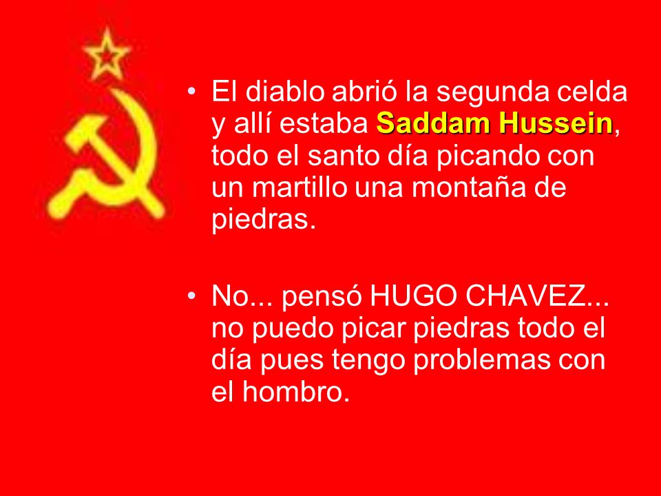 El diablo abrió la segunda celda y allí estaba Saddam Hussein, todo el santo día picando con un martillo una montaña de piedras.