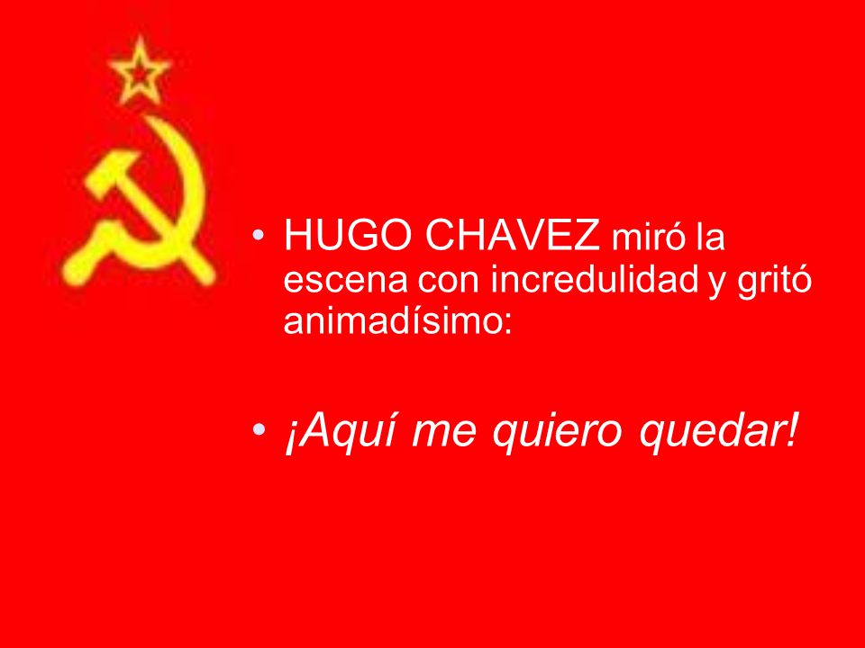 HUGO CHAVEZ miró la escena con incredulidad y gritó animadísimo: