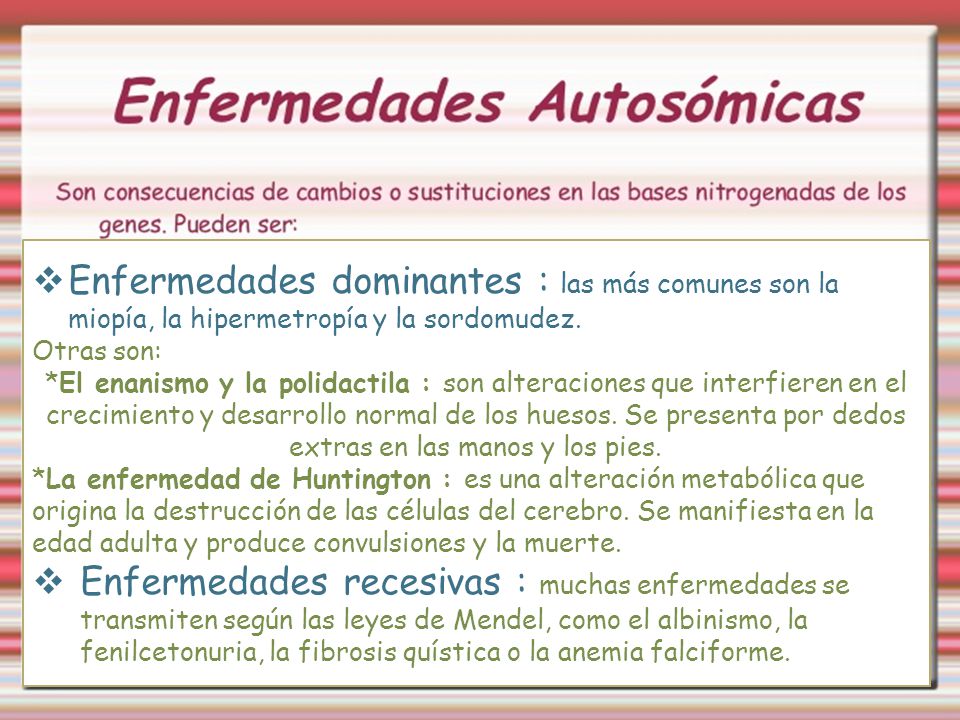 Enfermedades dominantes : las más comunes son la miopía, la hipermetropía y la sordomudez.