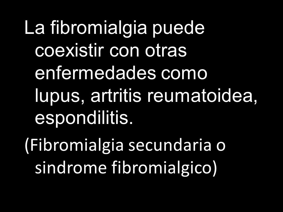 La fibromialgia puede coexistir con otras enfermedades como lupus, artritis reumatoidea, espondilitis.