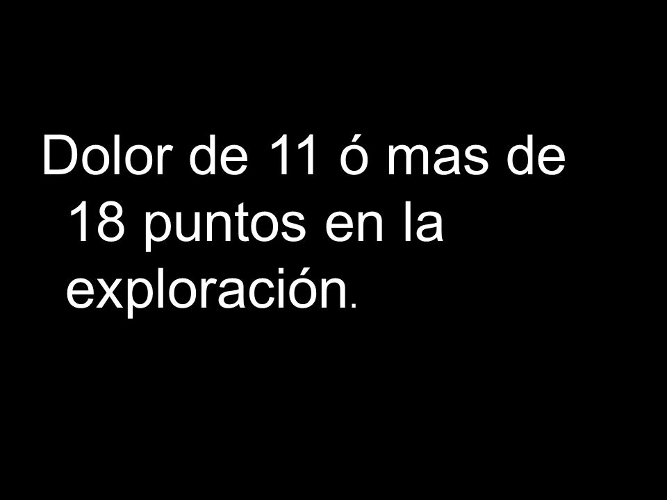 Dolor de 11 ó mas de 18 puntos en la exploración.