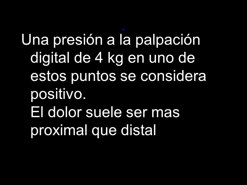 Una presión a la palpación digital de 4 kg en uno de estos puntos se considera positivo.