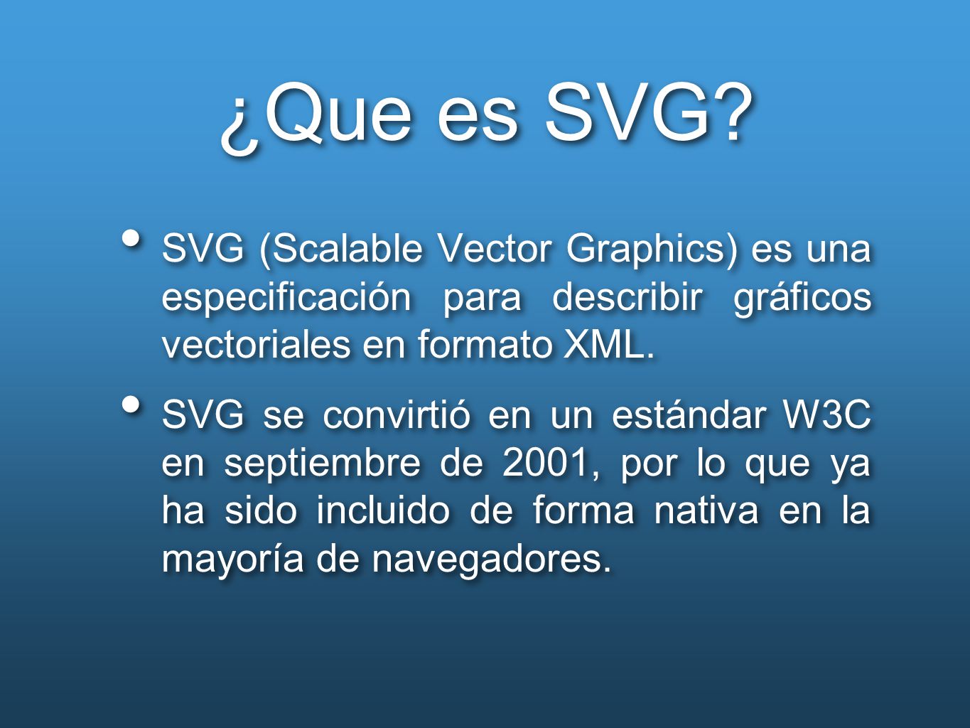 ¿Que es SVG SVG (Scalable Vector Graphics) es una especificación para describir gráficos vectoriales en formato XML.