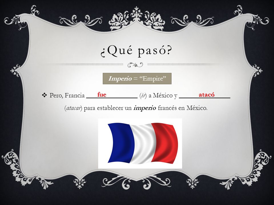 ¿Qué pasó Pero, Francia _______________ (ir) a México y _______________ (atacar) para establecer un imperio francés en México.