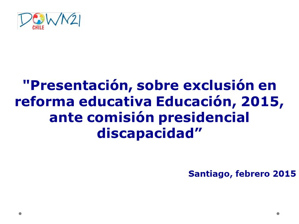 Presentación, sobre exclusión en reforma educativa Educación, 2015, ante comisión presidencial discapacidad