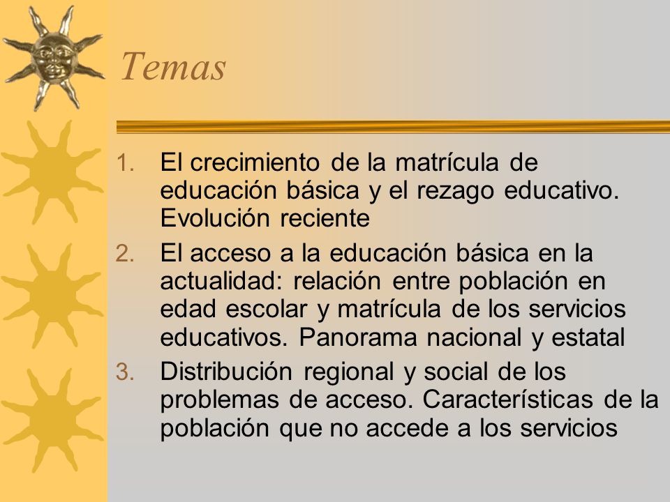 Temas El crecimiento de la matrícula de educación básica y el rezago educativo. Evolución reciente.