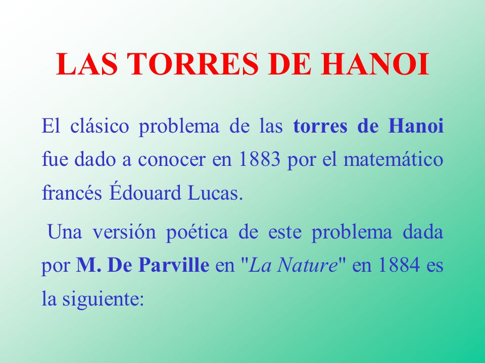 LAS TORRES DE HANOI El clásico problema de las torres de Hanoi fue dado a conocer en 1883 por el matemático francés Édouard Lucas.