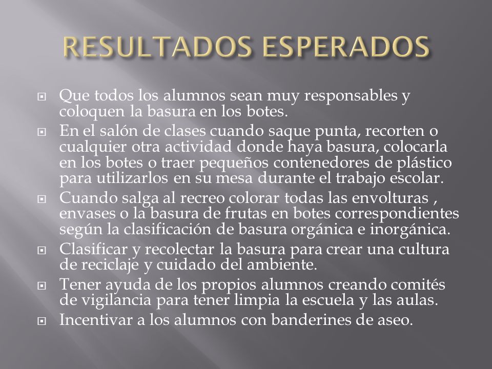 RESULTADOS ESPERADOS Que todos los alumnos sean muy responsables y coloquen la basura en los botes.