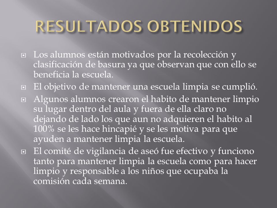 RESULTADOS OBTENIDOS Los alumnos están motivados por la recolección y clasificación de basura ya que observan que con ello se beneficia la escuela.