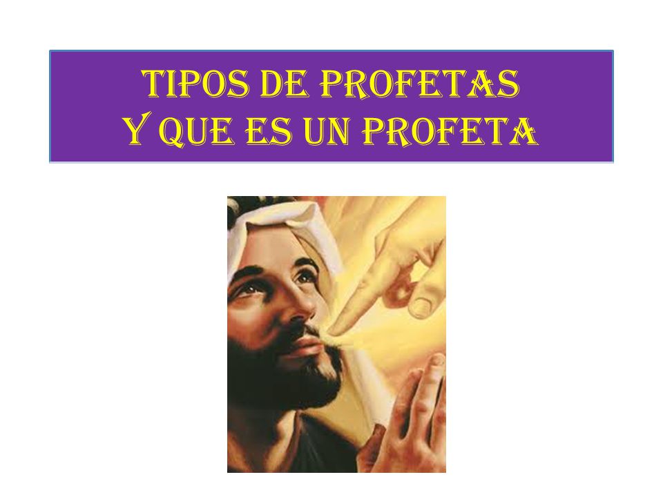 TIPOS DE PROFETAS Y QUE ES UN PROFETA