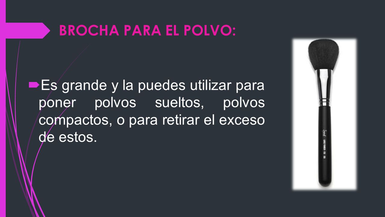 BROCHA PARA EL POLVO: Es grande y la puedes utilizar para poner polvos sueltos, polvos compactos, o para retirar el exceso de estos.