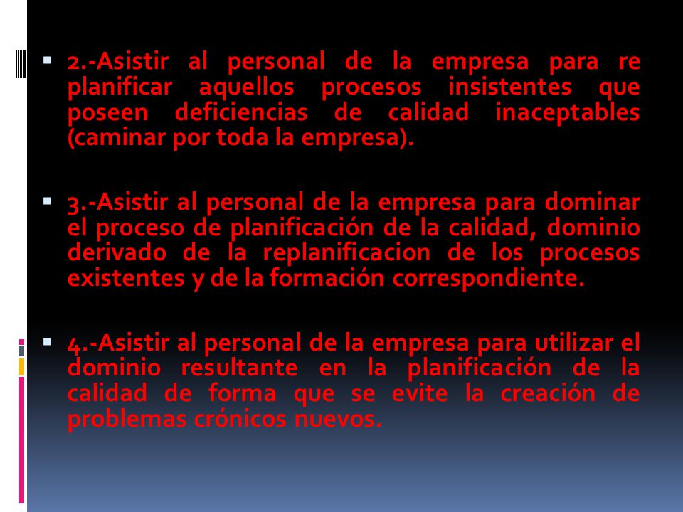 2.-Asistir al personal de la empresa para re planificar aquellos procesos insistentes que poseen deficiencias de calidad inaceptables (caminar por toda la empresa).