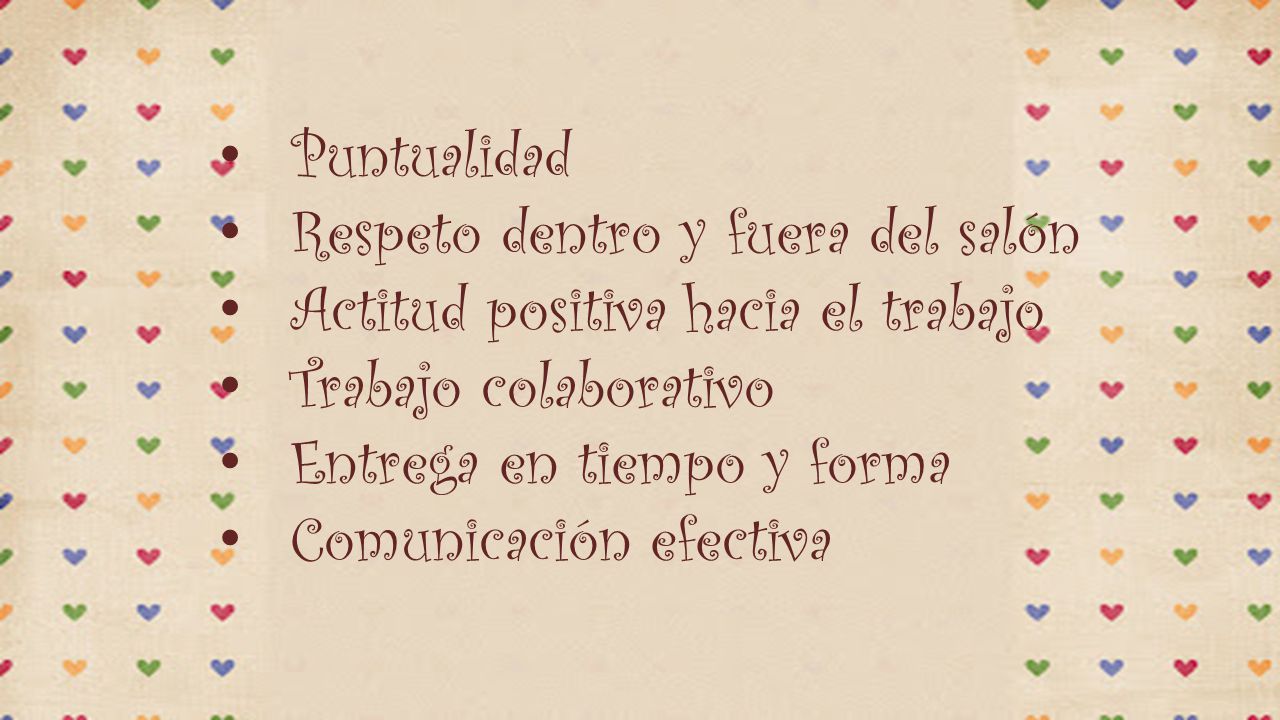 Puntualidad Respeto dentro y fuera del salón. Actitud positiva hacia el trabajo. Trabajo colaborativo.