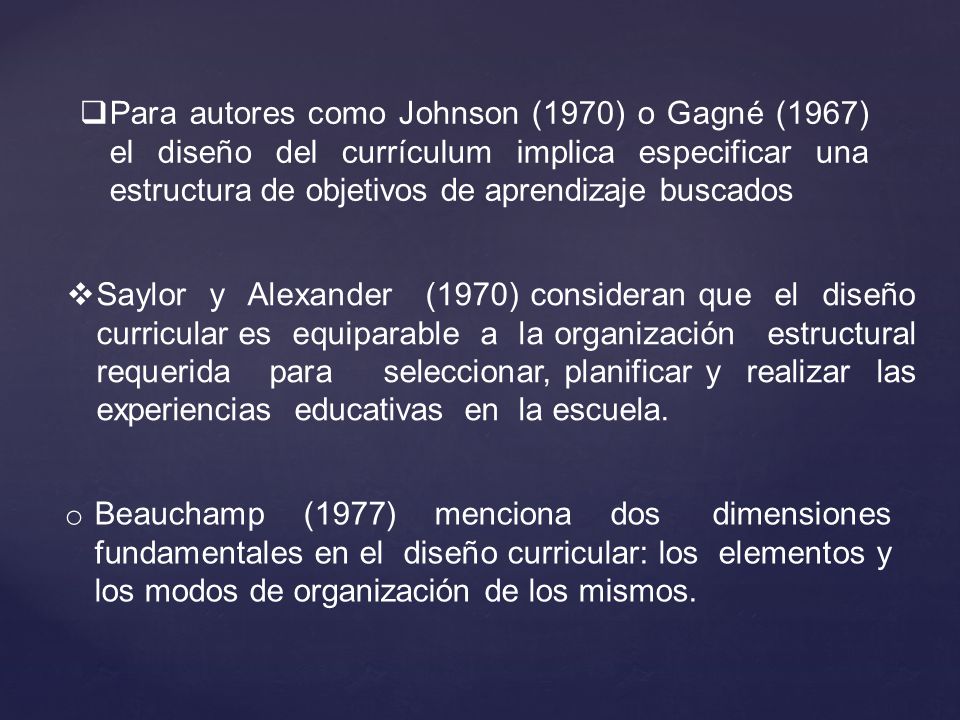 Para autores como Johnson (1970) o Gagné (1967) el diseño del currículum implica especificar una estructura de objetivos de aprendizaje buscados