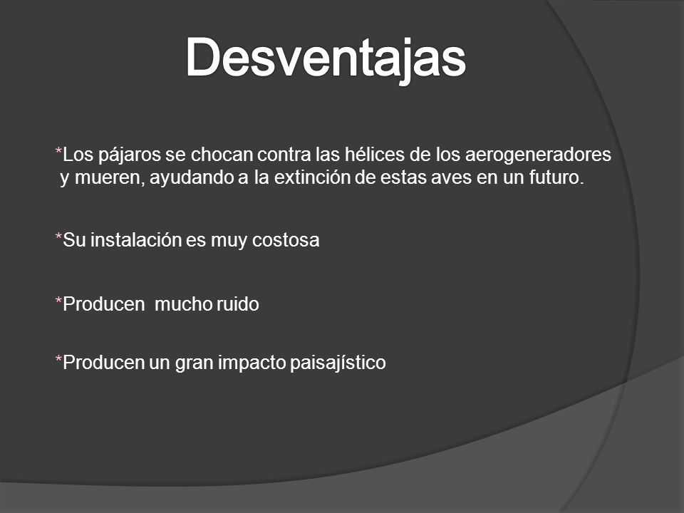 Desventajas *Los pájaros se chocan contra las hélices de los aerogeneradores. y mueren, ayudando a la extinción de estas aves en un futuro.