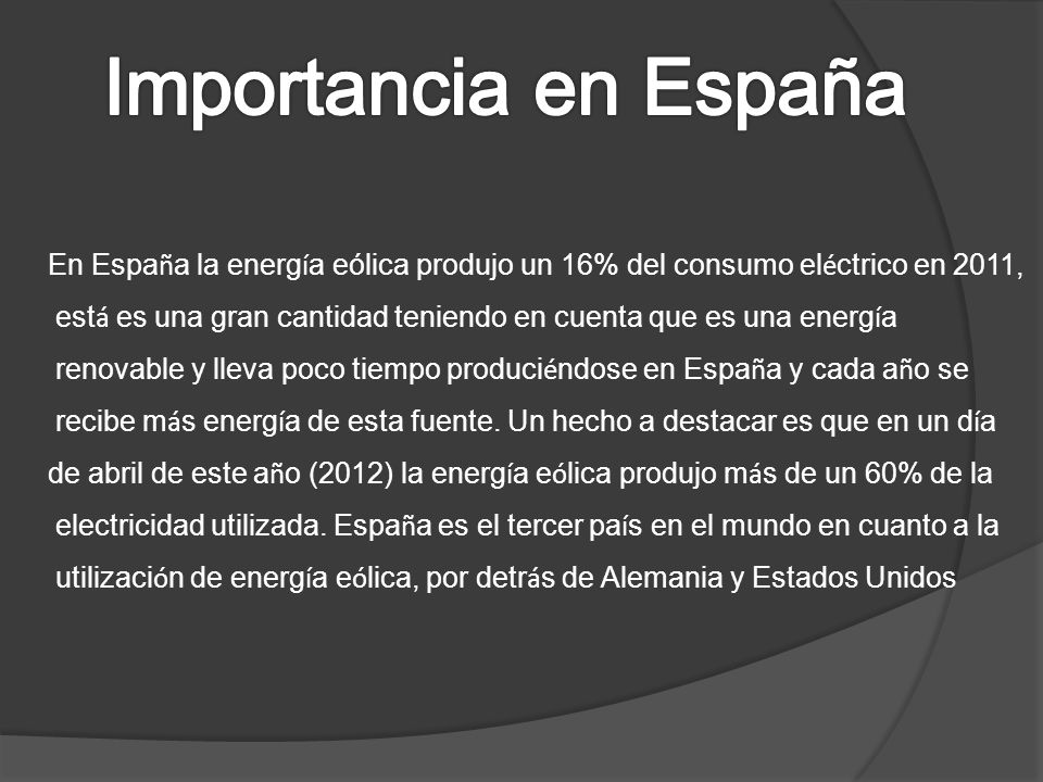 Importancia en España En España la energía eólica produjo un 16% del consumo eléctrico en 2011,