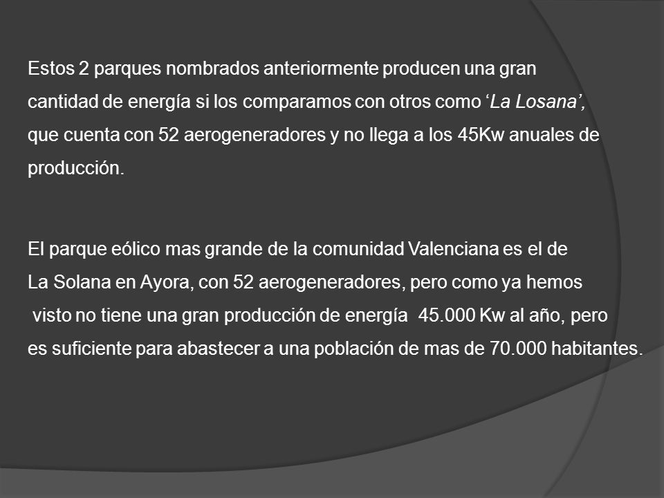 Estos 2 parques nombrados anteriormente producen una gran cantidad de energía si los comparamos con otros como ‘La Losana’, que cuenta con 52 aerogeneradores y no llega a los 45Kw anuales de producción.