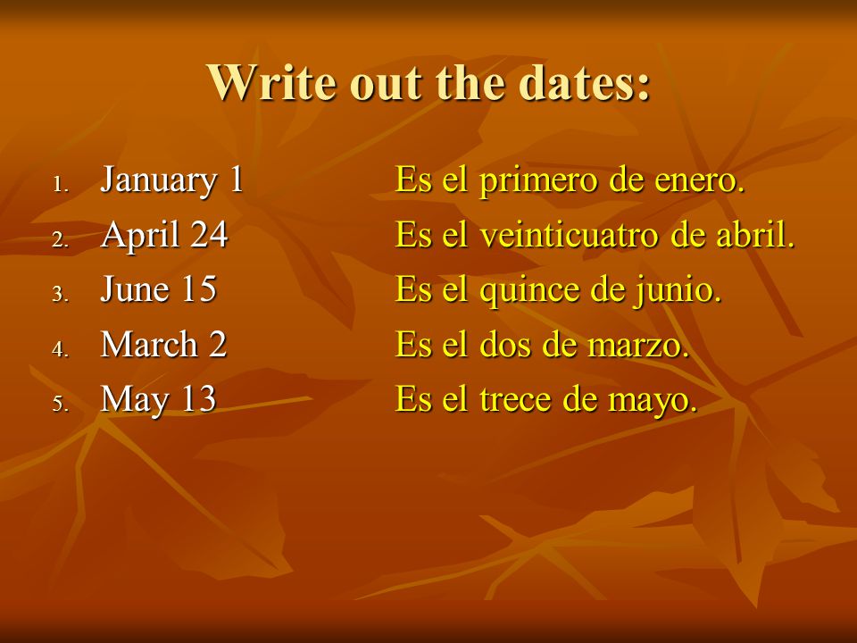 Write out the dates: January 1 Es el primero de enero.