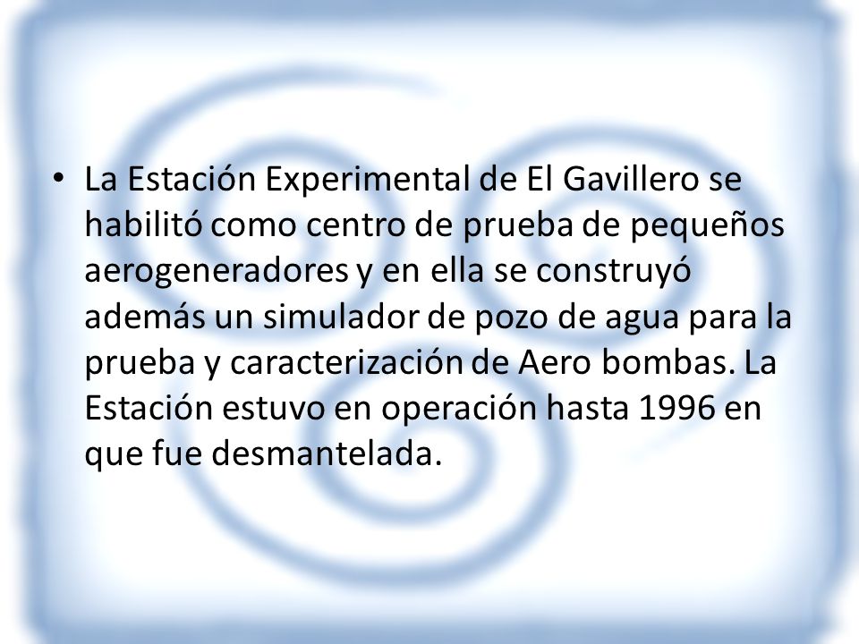La Estación Experimental de El Gavillero se habilitó como centro de prueba de pequeños aerogeneradores y en ella se construyó además un simulador de pozo de agua para la prueba y caracterización de Aero bombas.