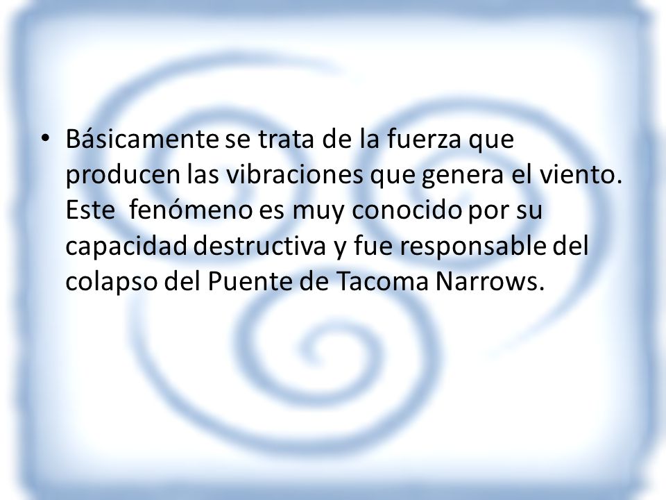 Básicamente se trata de la fuerza que producen las vibraciones que genera el viento.