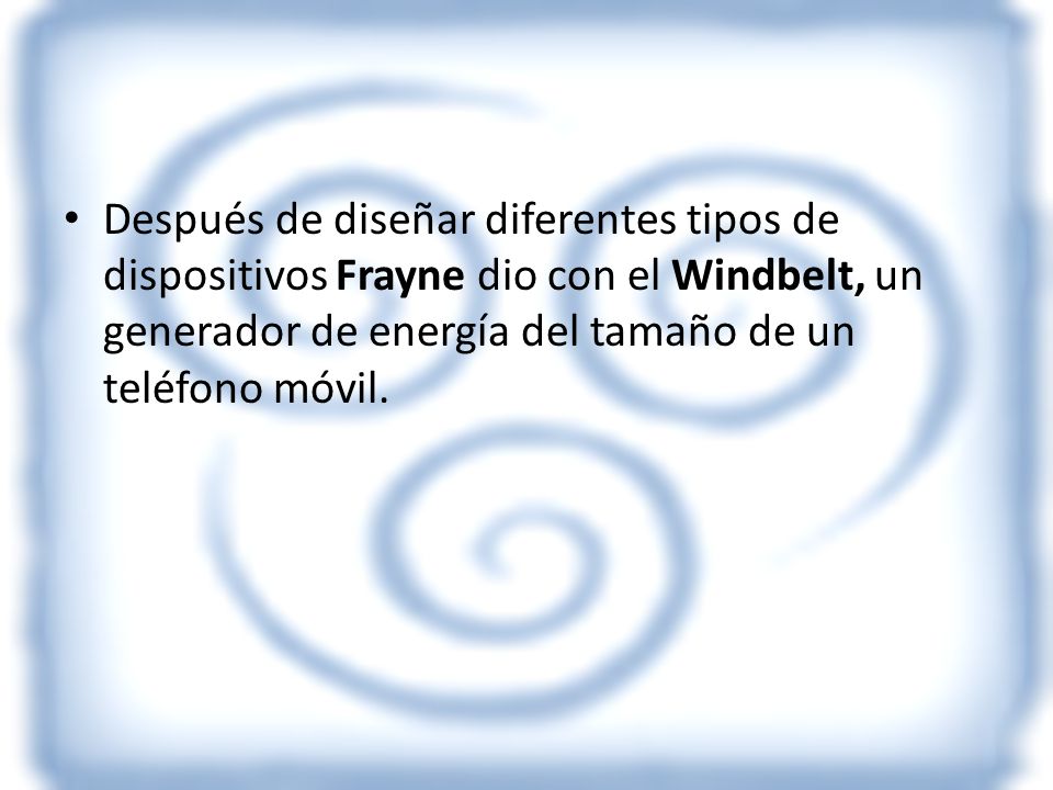 Después de diseñar diferentes tipos de dispositivos Frayne dio con el Windbelt, un generador de energía del tamaño de un teléfono móvil.