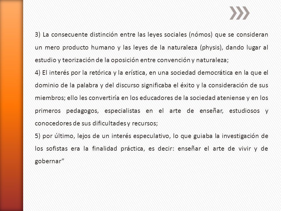3) La consecuente distinción entre las leyes sociales (nómos) que se consideran un mero producto humano y las leyes de la naturaleza (physis), dando lugar al estudio y teorización de la oposición entre convención y naturaleza;