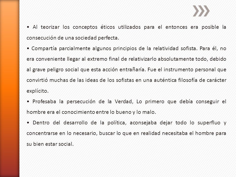 • Al teorizar los conceptos éticos utilizados para el entonces era posible la consecución de una sociedad perfecta.