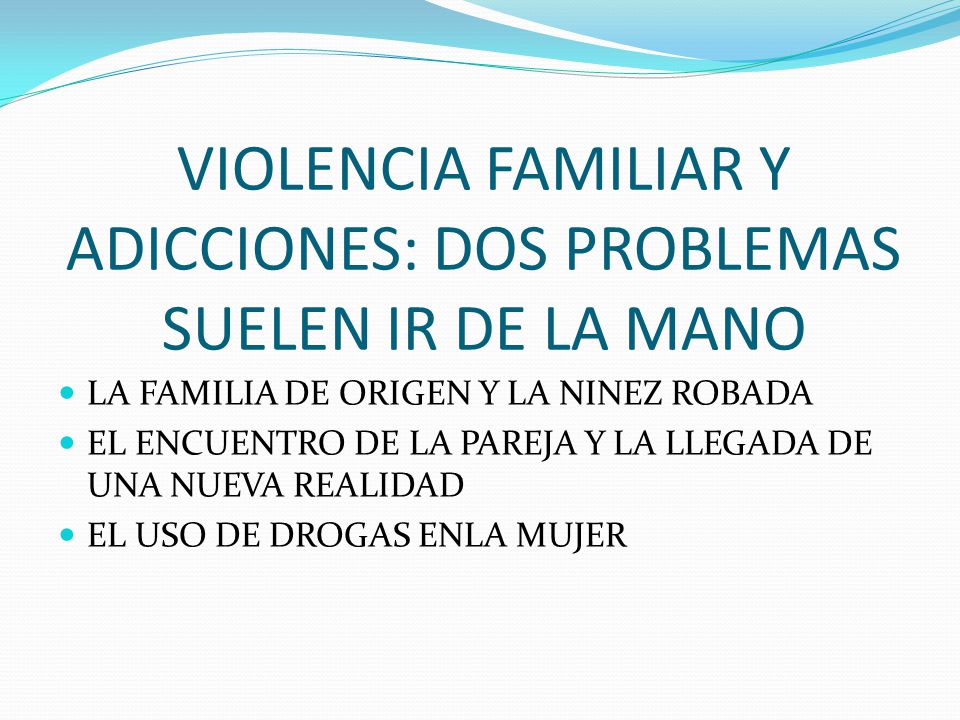 VIOLENCIA FAMILIAR Y ADICCIONES: DOS PROBLEMAS SUELEN IR DE LA MANO
