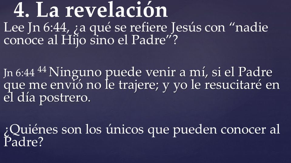 4. La revelación Lee Jn 6:44, ¿a qué se refiere Jesús con nadie conoce al Hijo sino el Padre