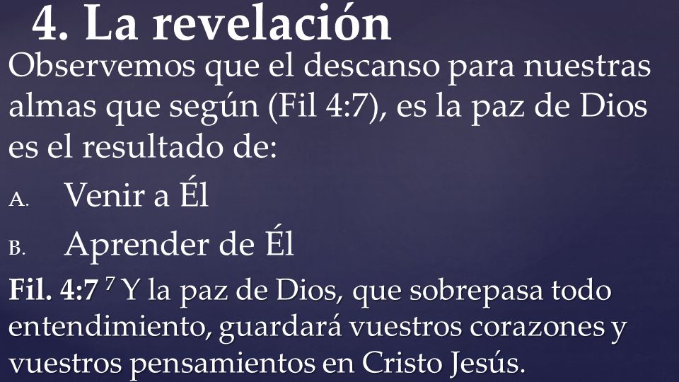 4. La revelación Observemos que el descanso para nuestras almas que según (Fil 4:7), es la paz de Dios es el resultado de: