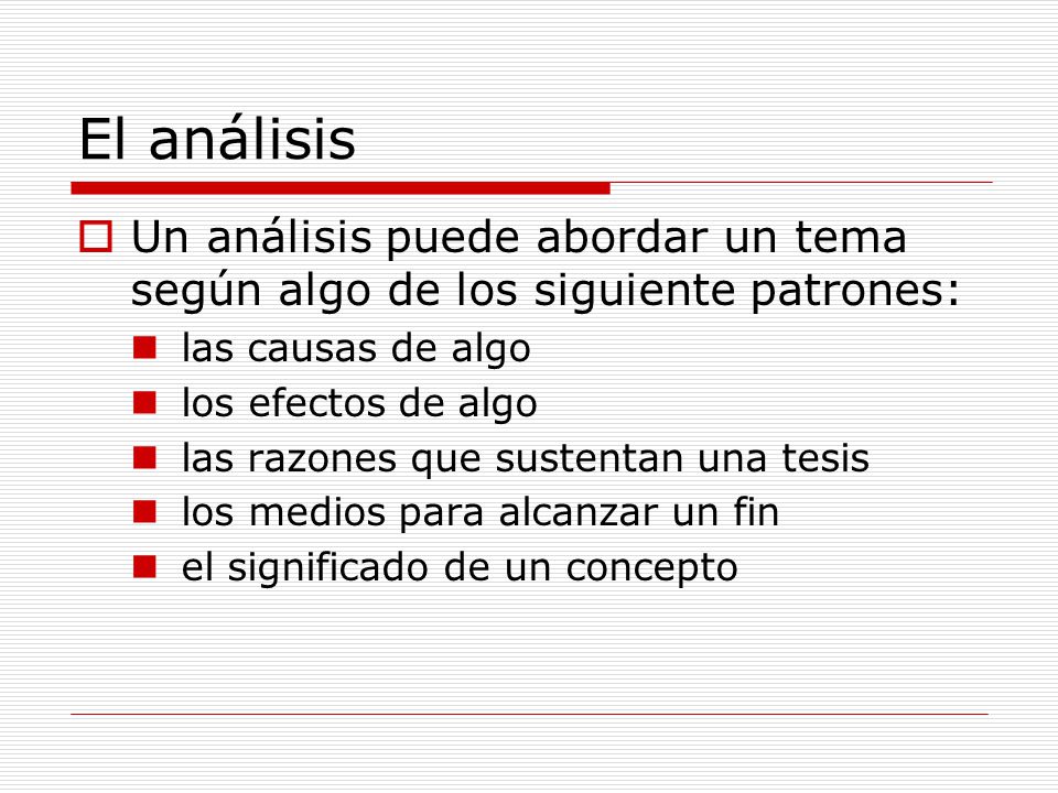 El análisis Un análisis puede abordar un tema según algo de los siguiente patrones: las causas de algo.