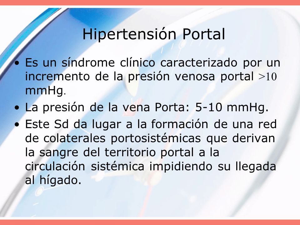 Hipertensión Portal Es un síndrome clínico caracterizado por un incremento de la presión venosa portal >10 mmHg.