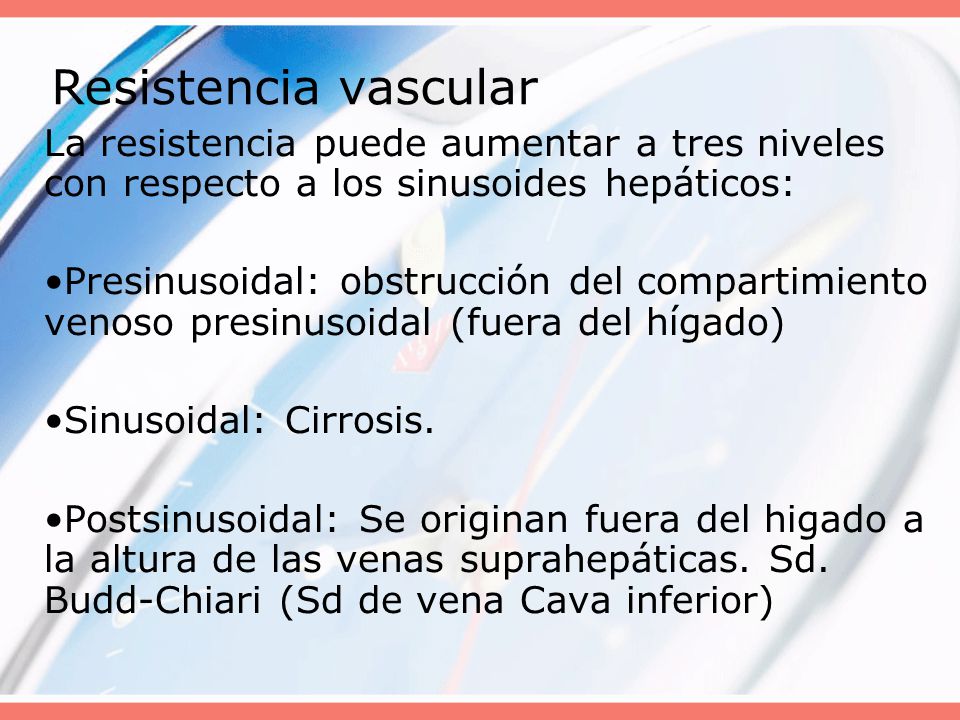 Resistencia vascular La resistencia puede aumentar a tres niveles con respecto a los sinusoides hepáticos: