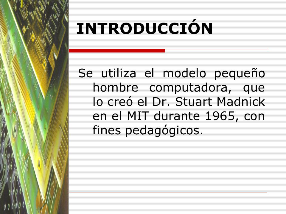 INTRODUCCIÓN Se utiliza el modelo pequeño hombre computadora, que lo creó el Dr.