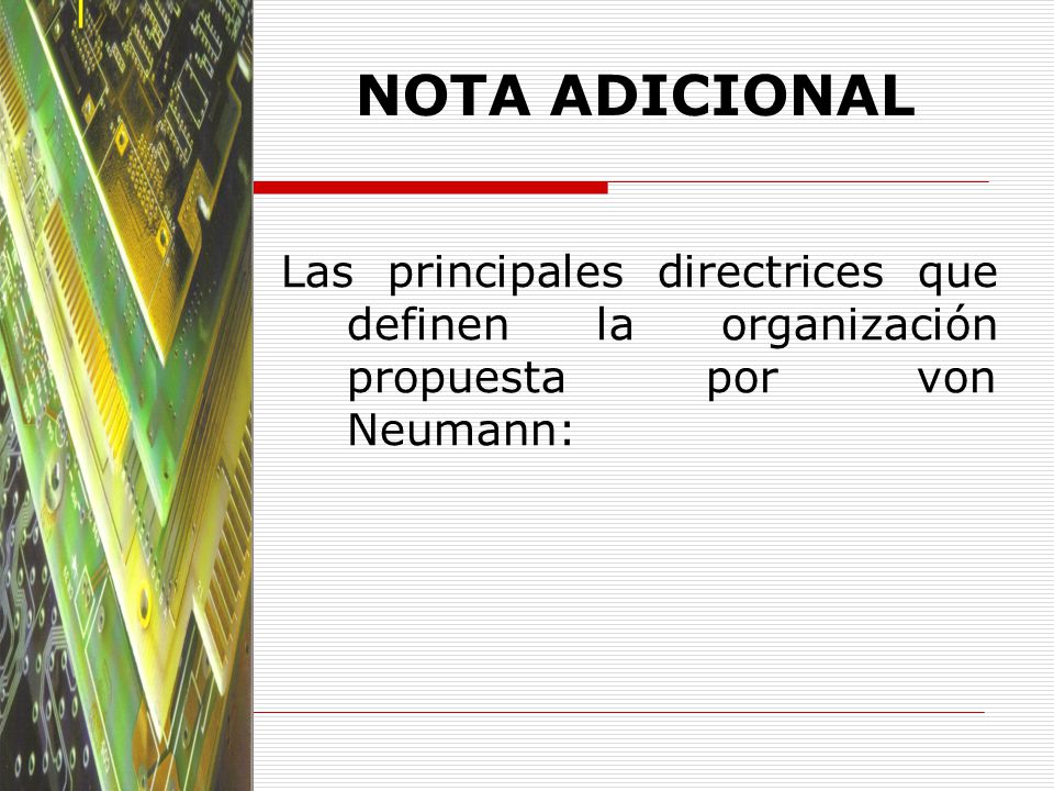 NOTA ADICIONAL Las principales directrices que definen la organización propuesta por von Neumann: