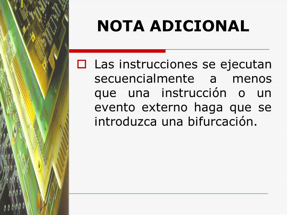 NOTA ADICIONAL Las instrucciones se ejecutan secuencialmente a menos que una instrucción o un evento externo haga que se introduzca una bifurcación.