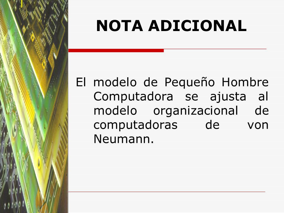 NOTA ADICIONAL El modelo de Pequeño Hombre Computadora se ajusta al modelo organizacional de computadoras de von Neumann.