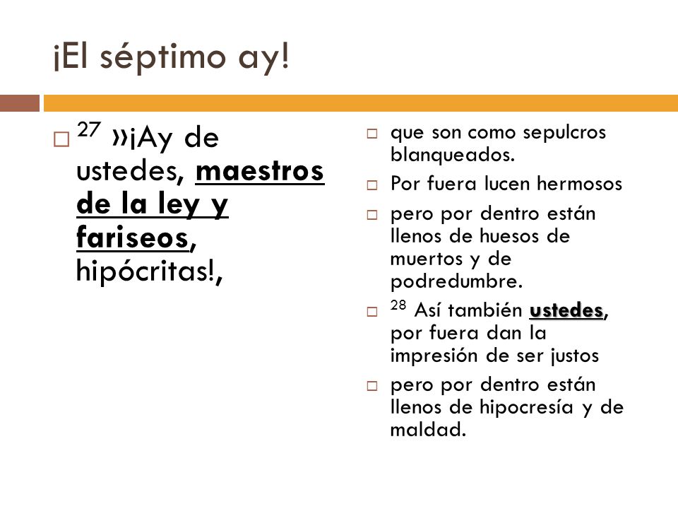 ¡El séptimo ay! 27 »¡Ay de ustedes, maestros de la ley y fariseos, hipócritas!, que son como sepulcros blanqueados.
