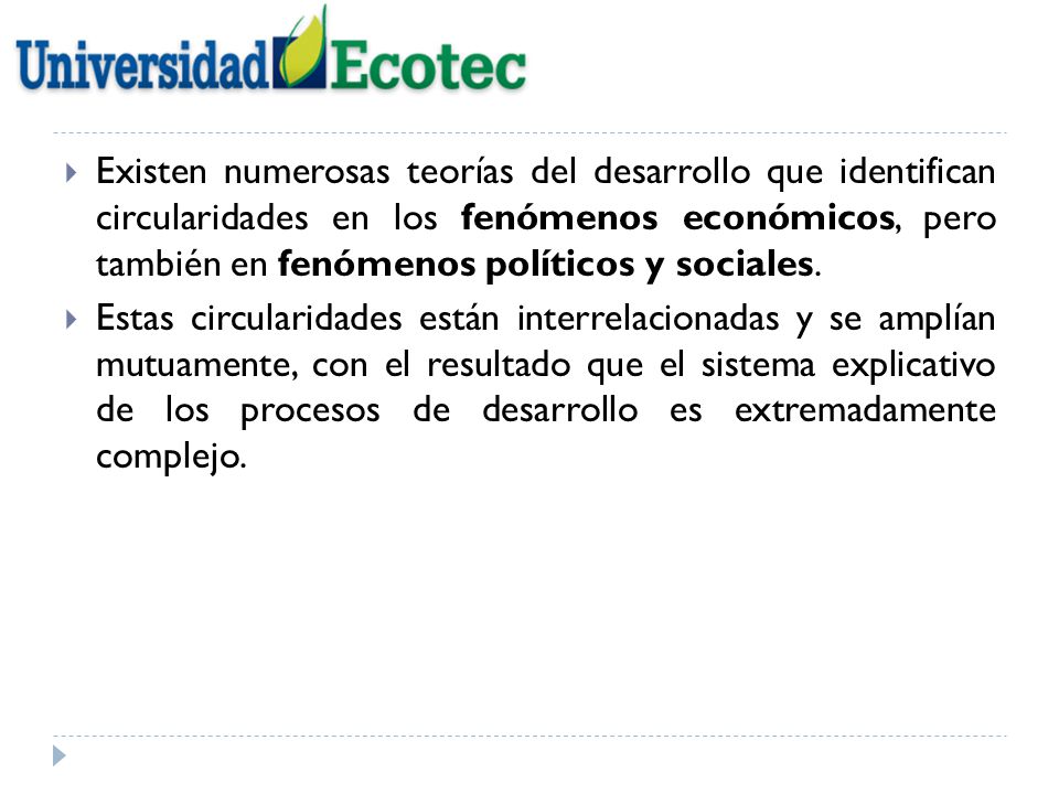 Existen numerosas teorías del desarrollo que identifican circularidades en los fenómenos económicos, pero también en fenómenos políticos y sociales.