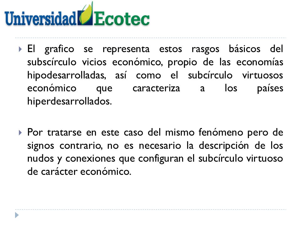 El grafico se representa estos rasgos básicos del subscírculo vicios económico, propio de las economías hipodesarrolladas, así como el subcírculo virtuosos económico que caracteriza a los países hiperdesarrollados.