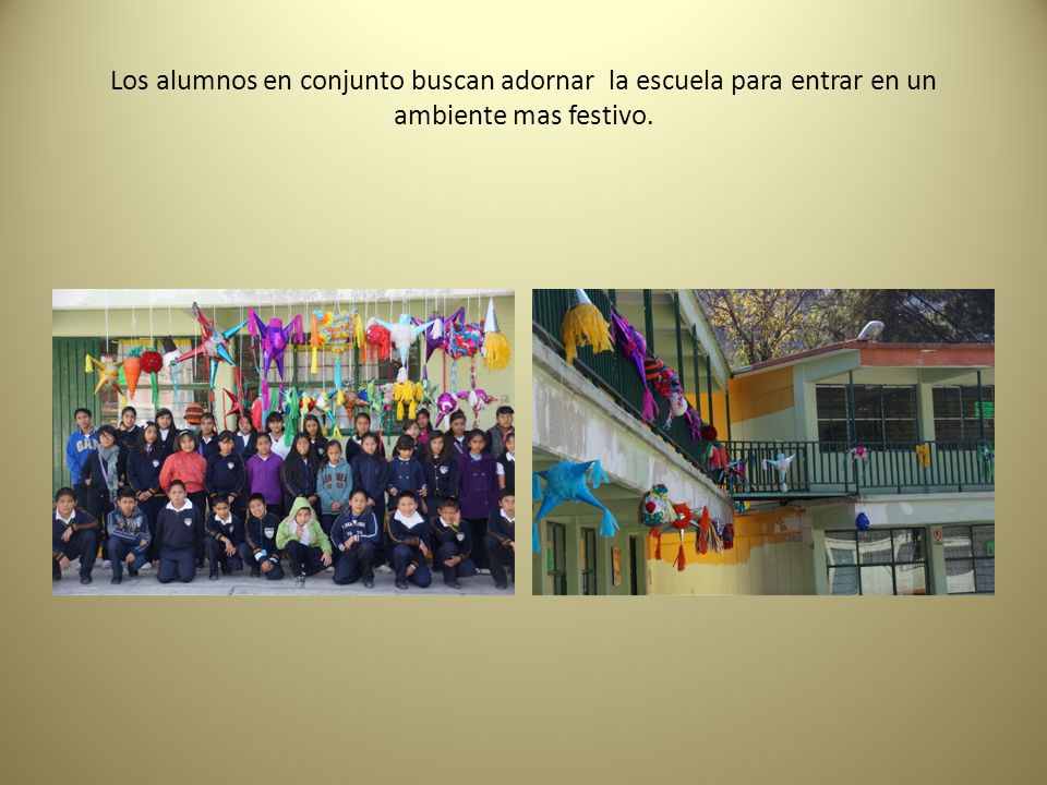 Los alumnos en conjunto buscan adornar la escuela para entrar en un ambiente mas festivo.